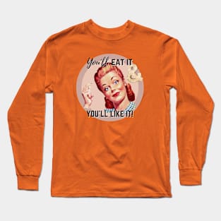 You'll Eat it and You'll Like It! Long Sleeve T-Shirt